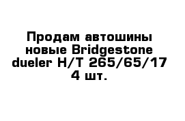 Продам автошины новые Bridgestone dueler H/T 265/65/17 4 шт.